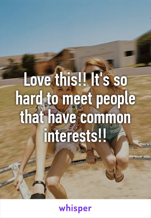 Love this!! It's so hard to meet people that have common interests!!