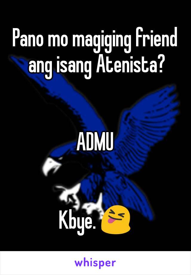 Pano mo magiging friend ang isang Atenista?


ADMU


Kbye. 😝