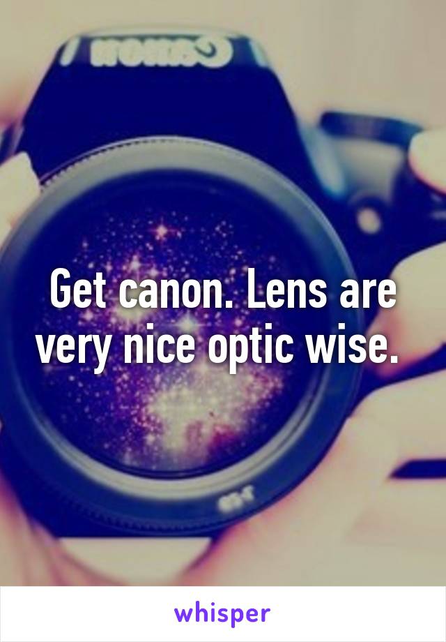 Get canon. Lens are very nice optic wise. 