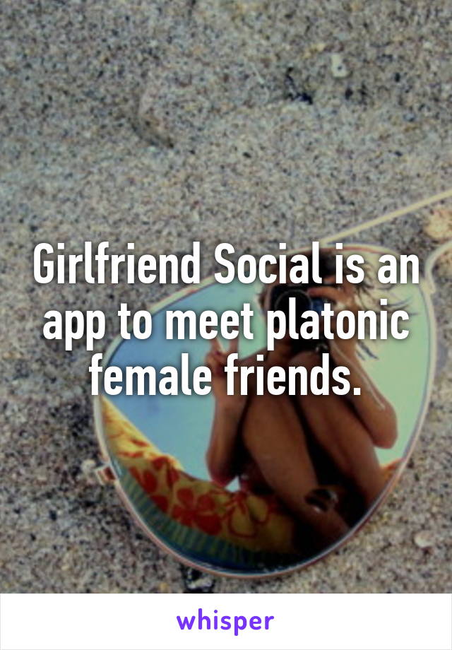 Girlfriend Social is an app to meet platonic female friends.