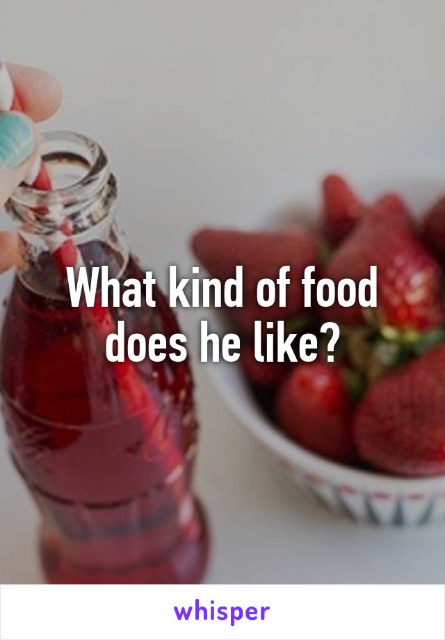 What kind of food does he like?