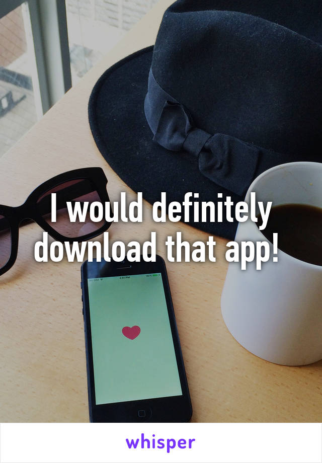 I would definitely download that app! 