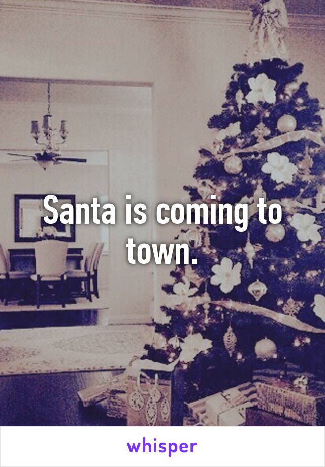 Santa is coming to town.