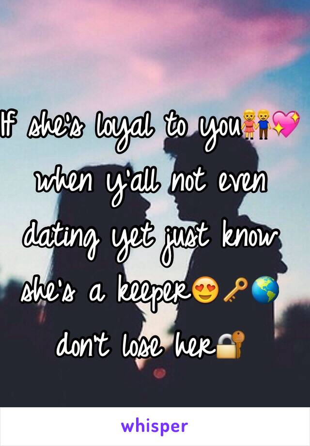 If she's loyal to you👫💖 when y'all not even dating yet just know she's a keeper😍🔑🌎 don't lose her🔐 