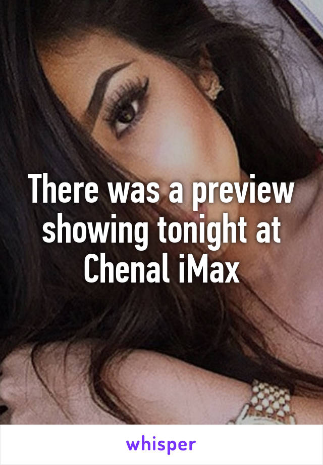 There was a preview showing tonight at Chenal iMax