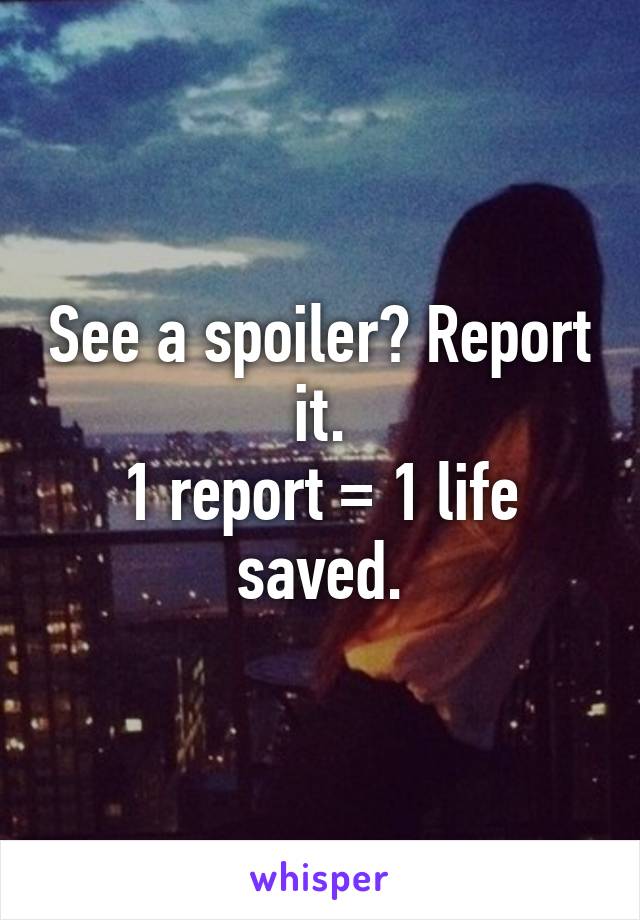 See a spoiler? Report it.
1 report = 1 life saved.