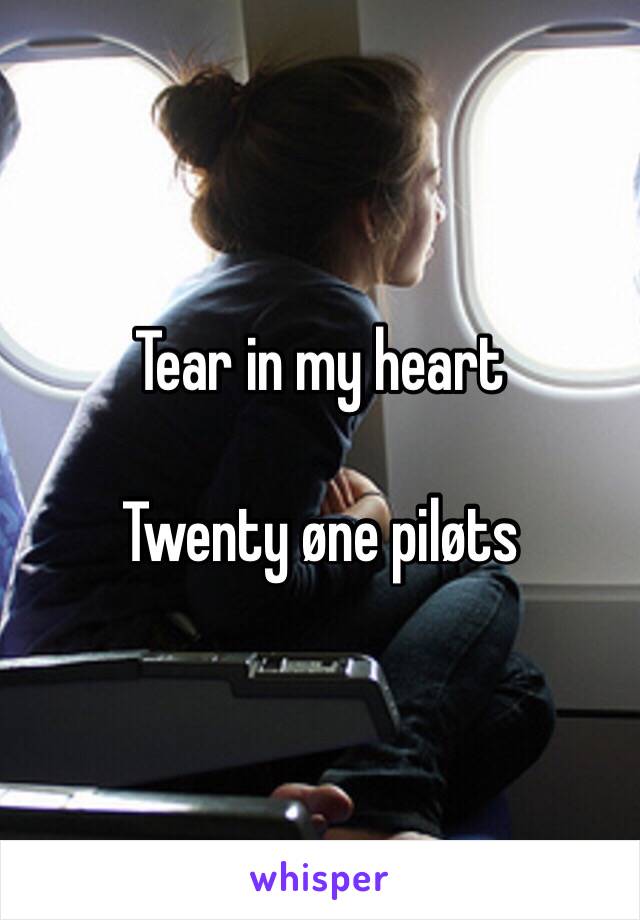 Tear in my heart 

Twenty øne piløts 