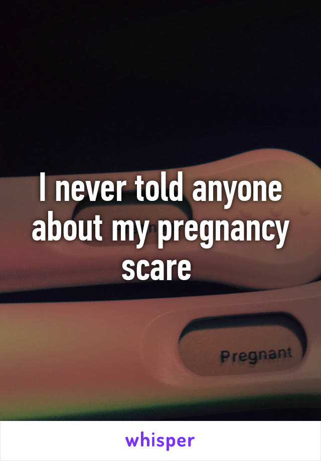 I never told anyone about my pregnancy scare 