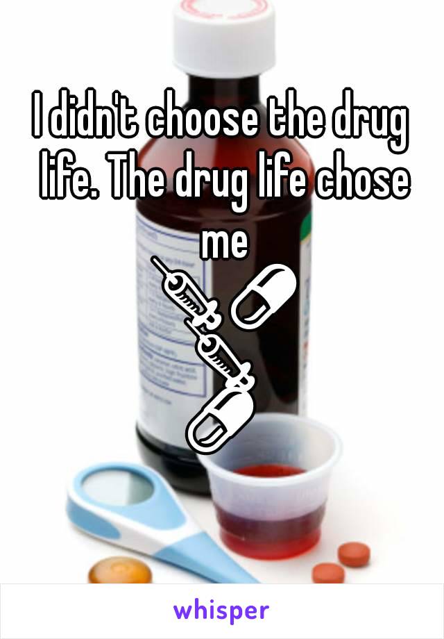 I didn't choose the drug life. The drug life chose me 💉💊💉💊