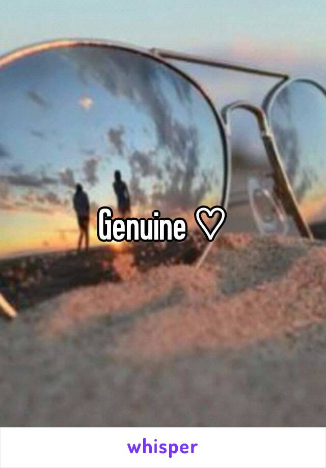 Genuine ♡