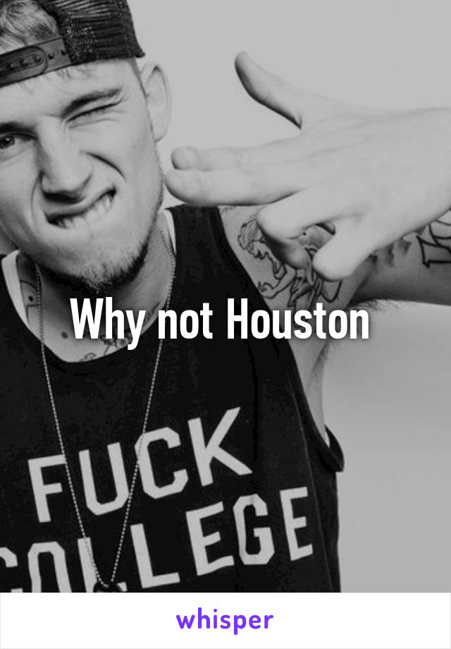 Why not Houston 