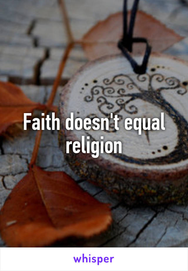 Faith doesn't equal religion