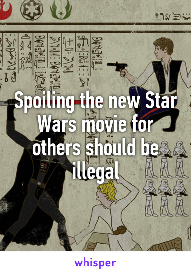 Spoiling the new Star Wars movie for others should be illegal