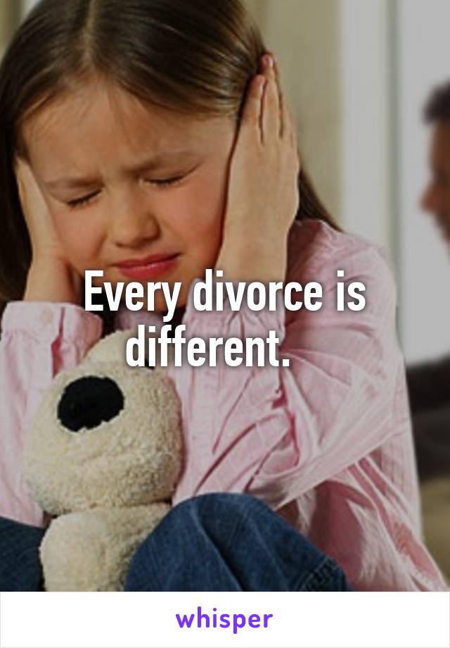 Every divorce is different.   