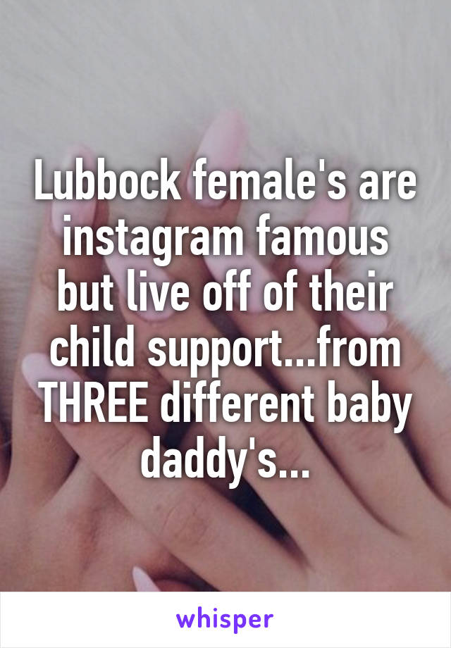 Lubbock female's are instagram famous but live off of their child support...from THREE different baby daddy's...