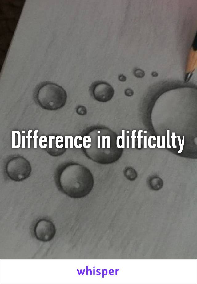 Difference in difficulty