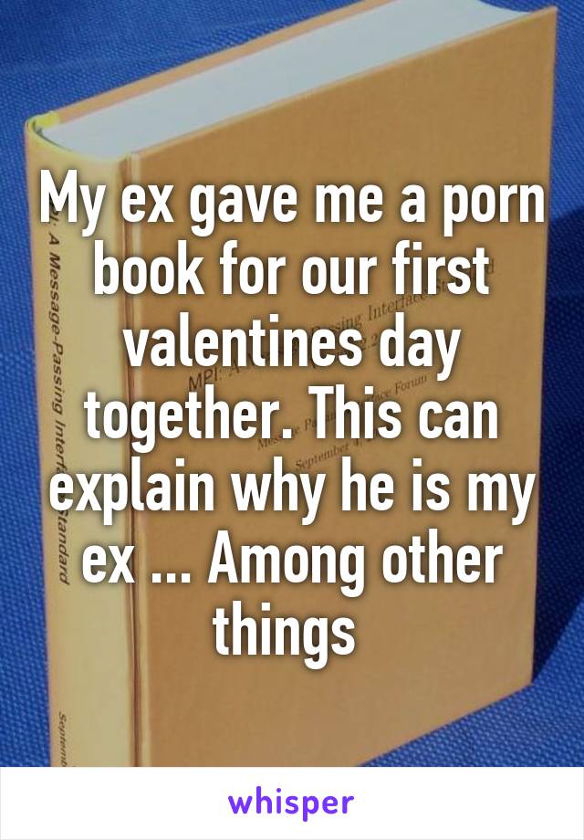 My ex gave me a porn book for our first valentines day together. This can explain why he is my ex ... Among other things 