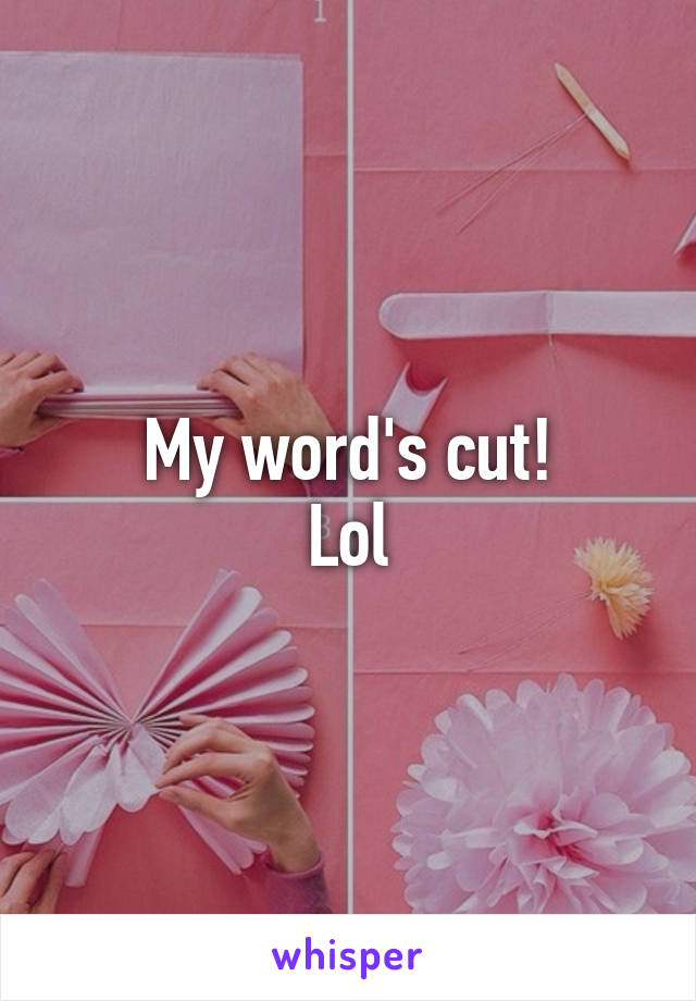 My word's cut!
Lol