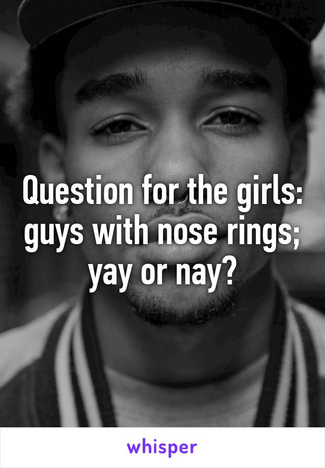 Question for the girls: guys with nose rings; yay or nay?