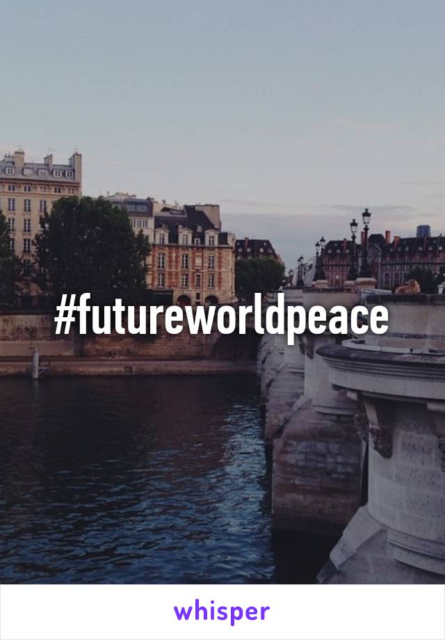 #futureworldpeace