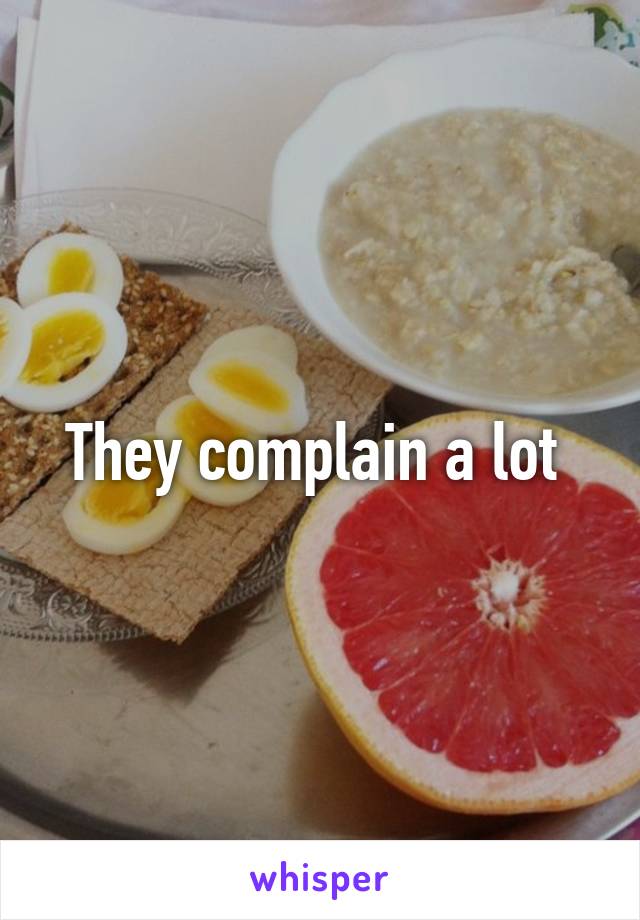 They complain a lot 