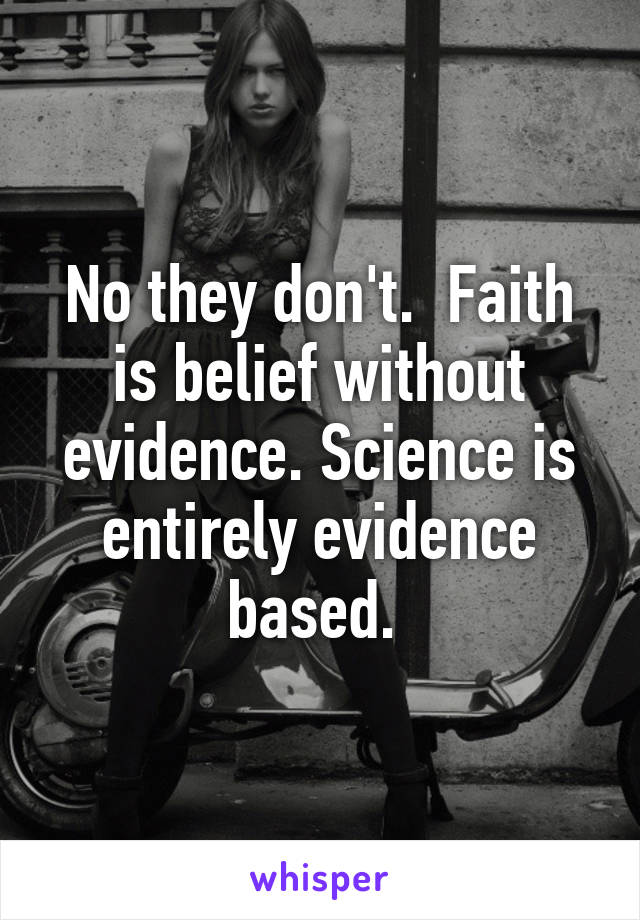 No they don't.  Faith is belief without evidence. Science is entirely evidence based. 