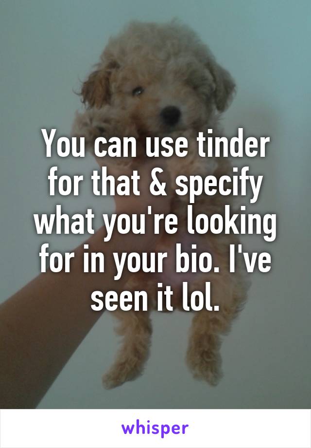 You can use tinder for that & specify what you're looking for in your bio. I've seen it lol.