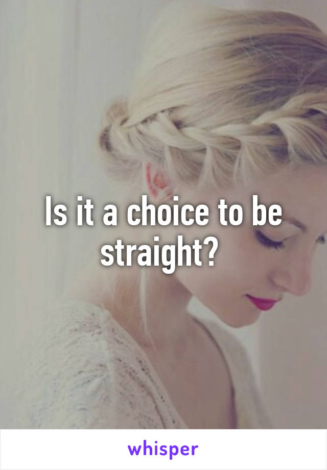 Is it a choice to be straight? 