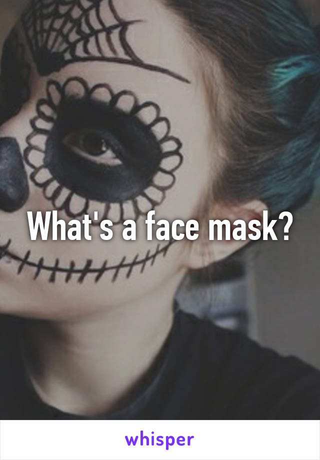 What's a face mask?