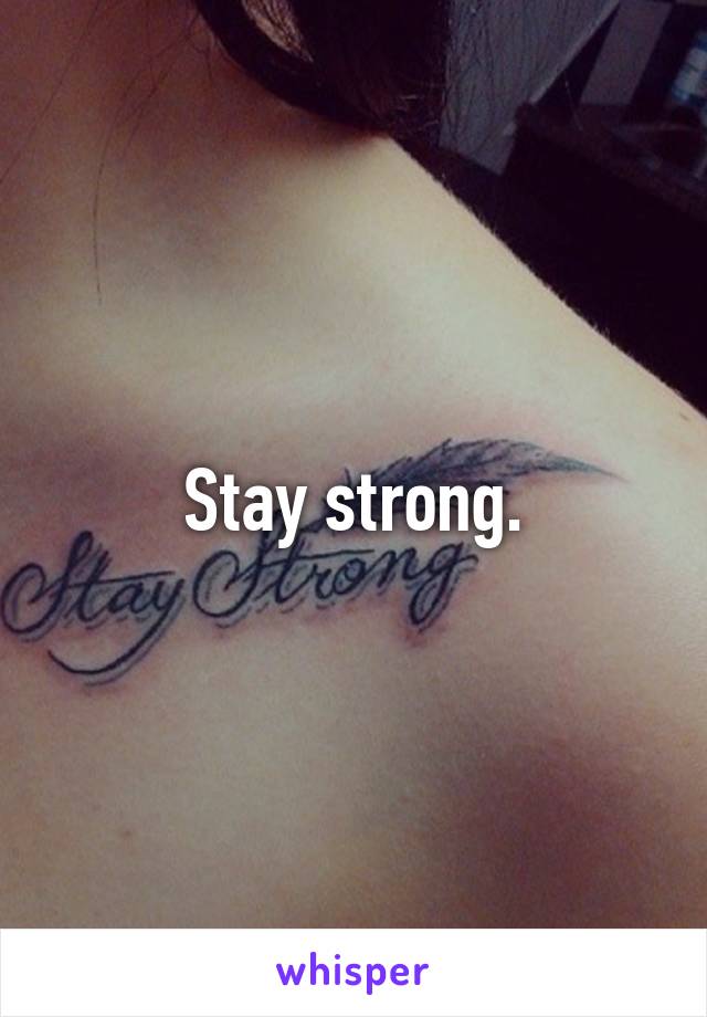 Stay strong.