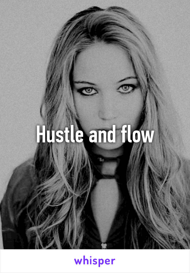 Hustle and flow