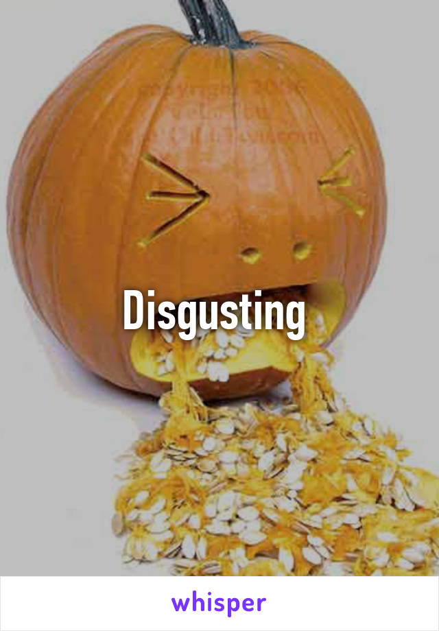 Disgusting 