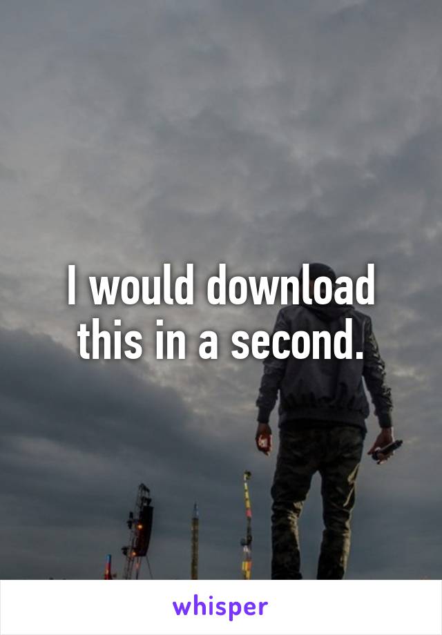 I would download this in a second.