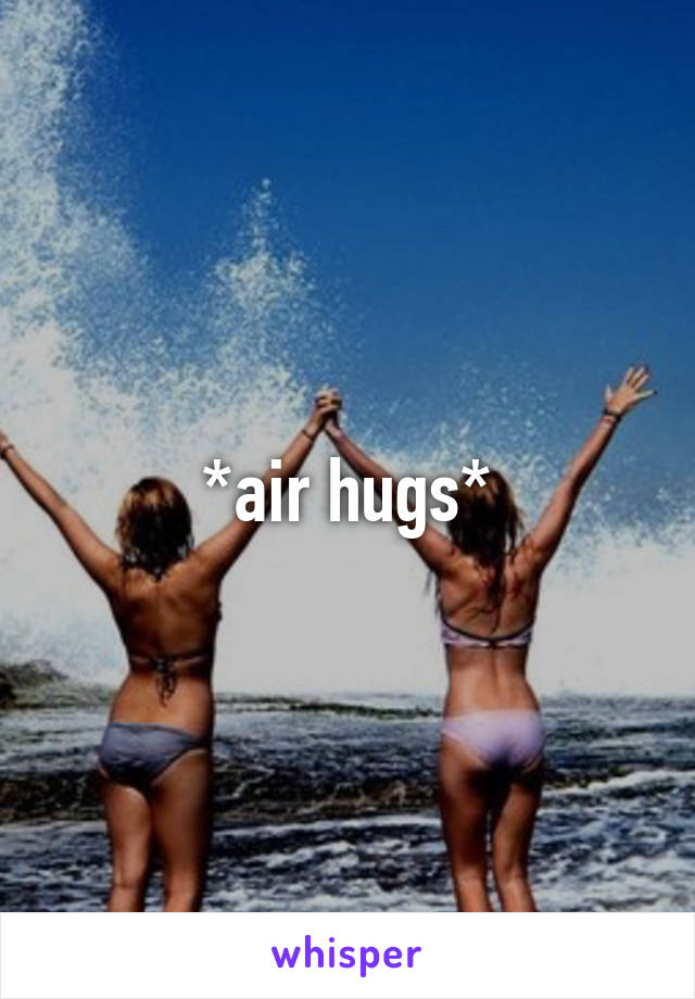 *air hugs*