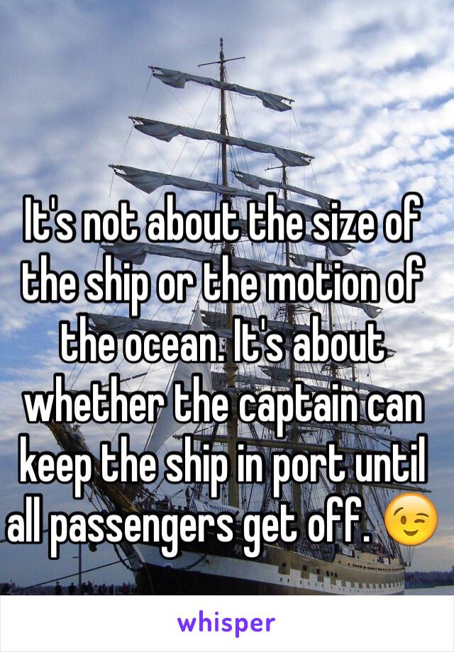 It's not about the size of the ship or the motion of the ocean. It's about whether the captain can keep the ship in port until all passengers get off. 😉