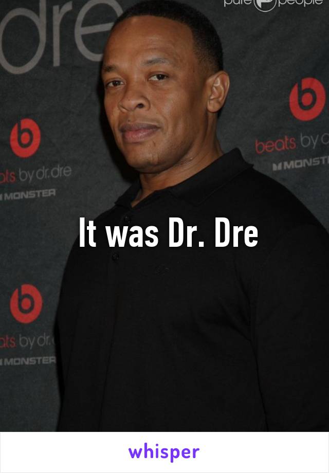  It was Dr. Dre