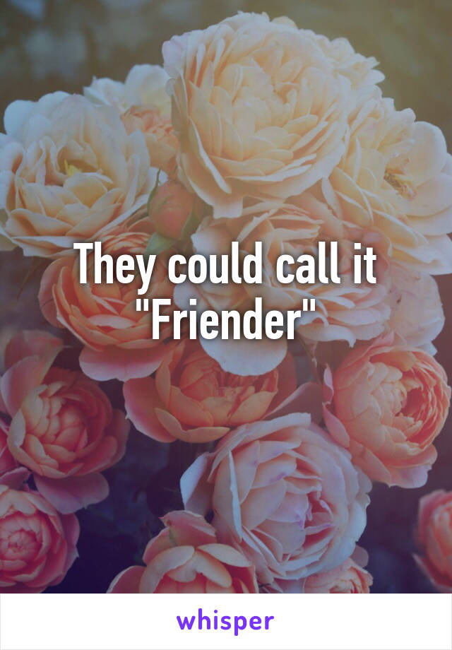 They could call it "Friender"
