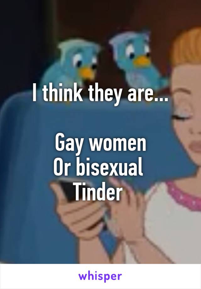 I think they are...

Gay women
Or bisexual 
Tinder 