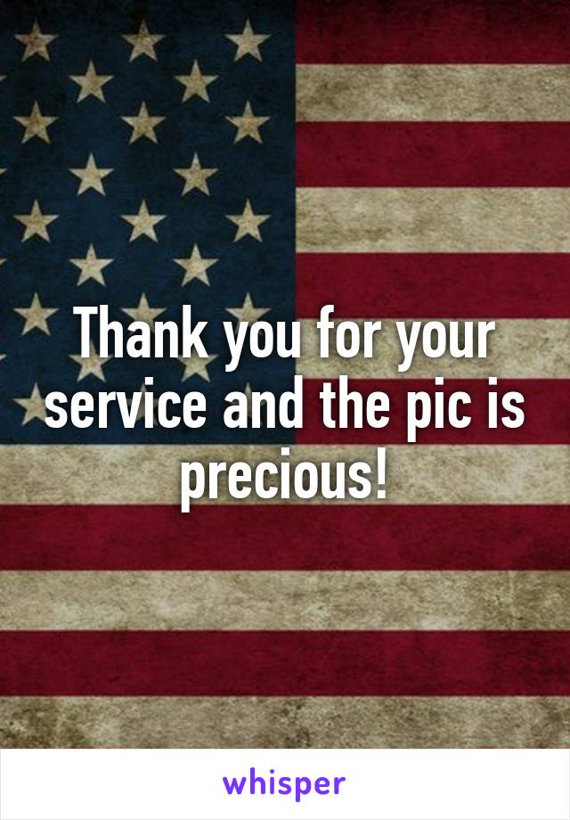 Thank you for your service and the pic is precious!