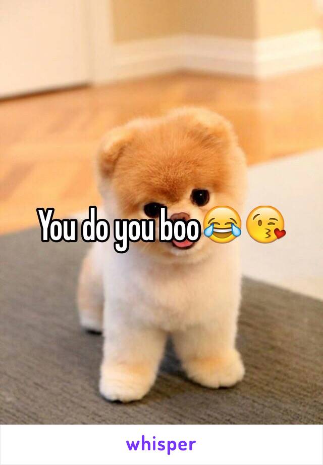 You do you boo😂😘