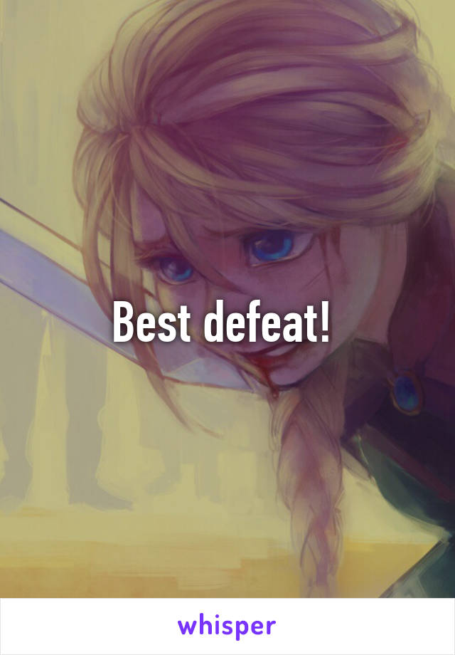 Best defeat! 