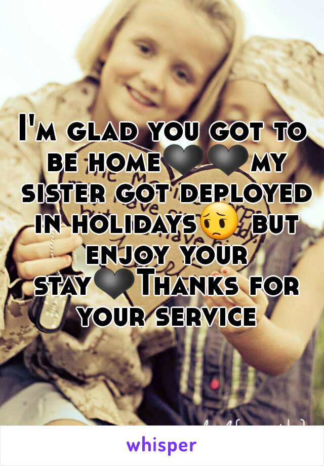 I'm glad you got to be home❤❤my sister got deployed in holidays😔 but enjoy your stay❤Thanks for your service