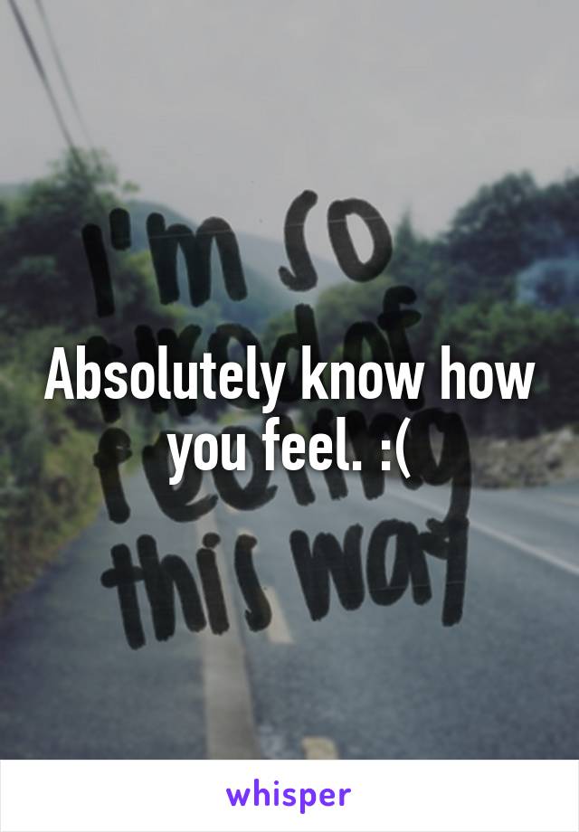 Absolutely know how you feel. :(