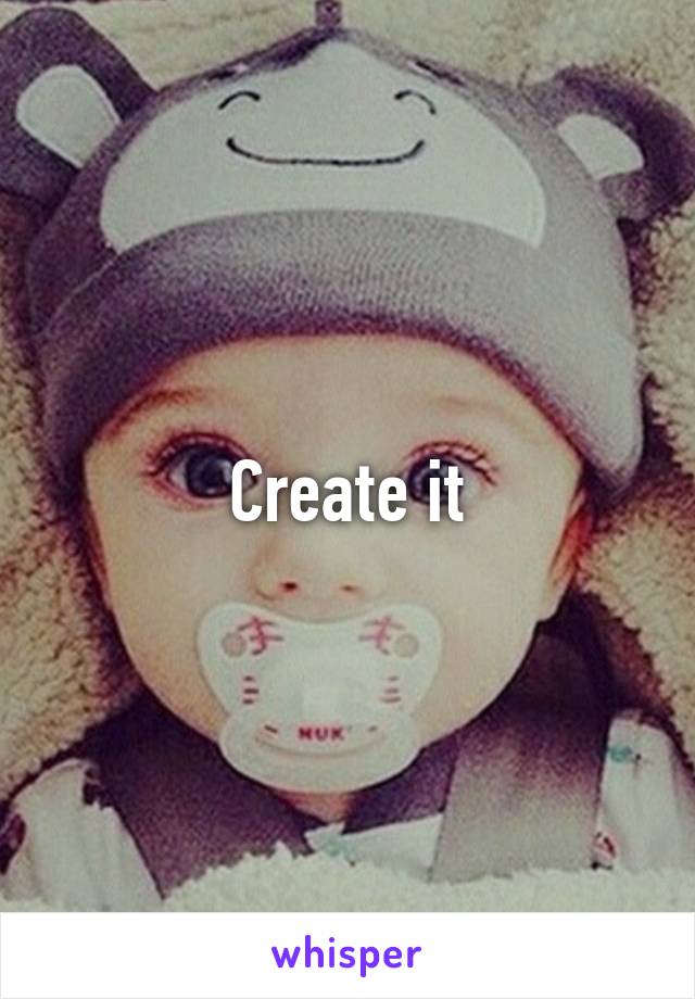 Create it