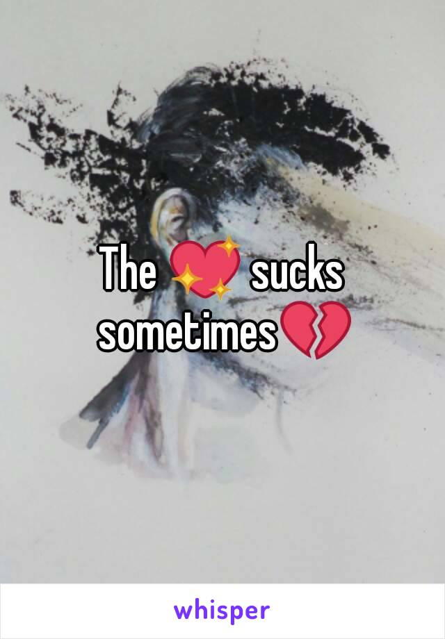 The 💖 sucks sometimes💔