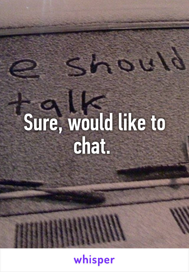 Sure, would like to chat. 