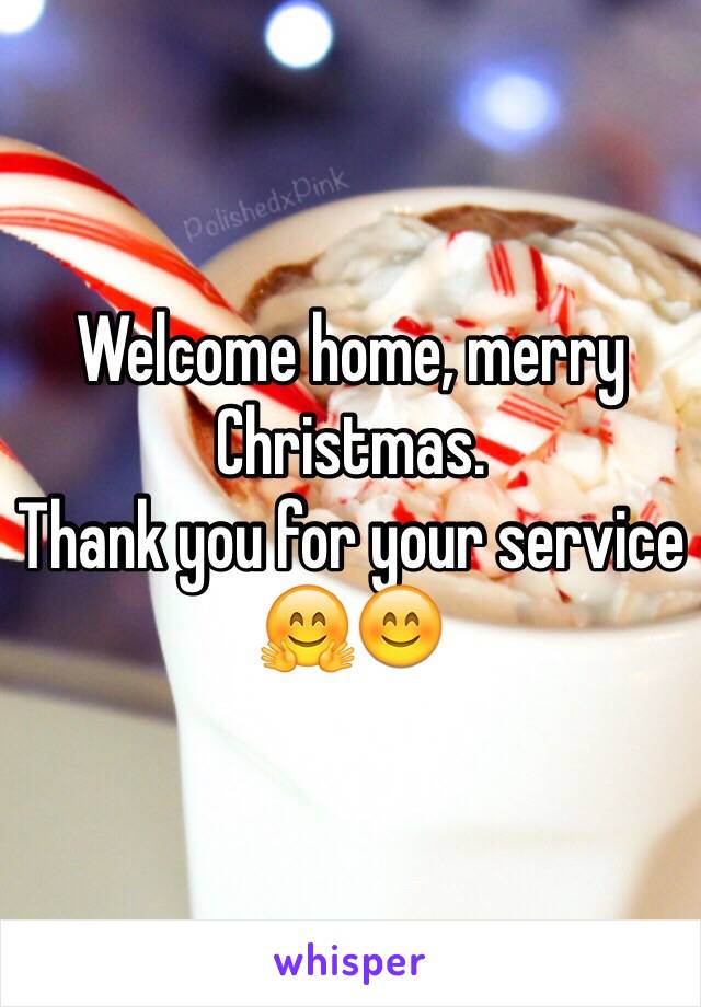Welcome home, merry Christmas.
Thank you for your service 🤗😊