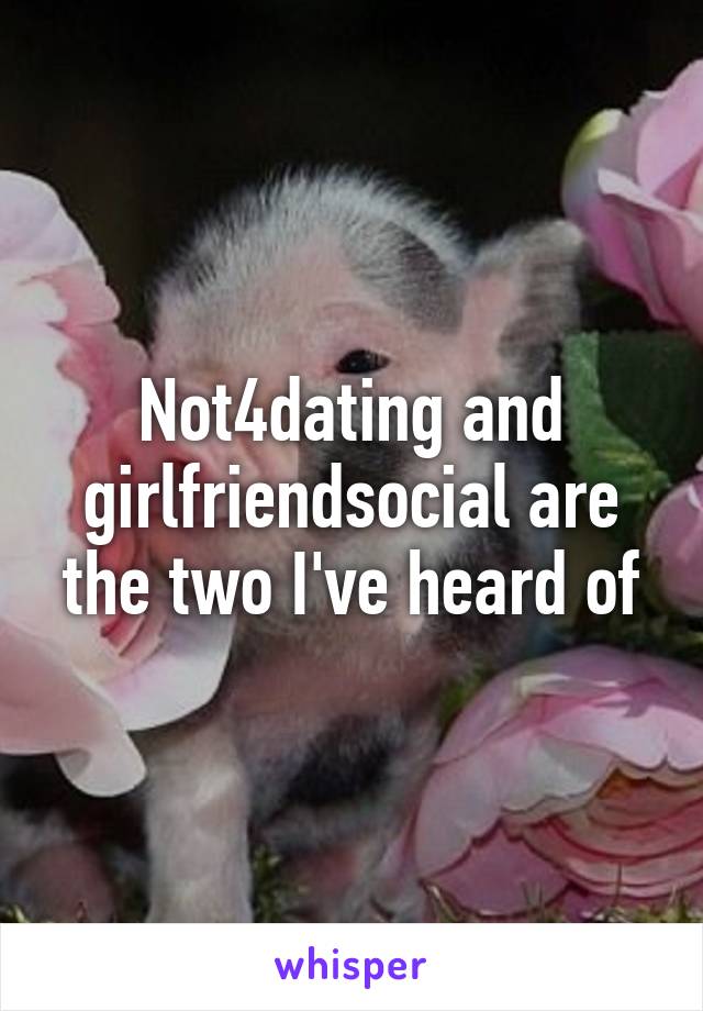 Not4dating and girlfriendsocial are the two I've heard of