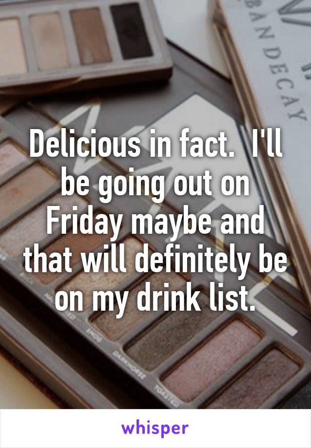 Delicious in fact.  I'll be going out on Friday maybe and that will definitely be on my drink list.