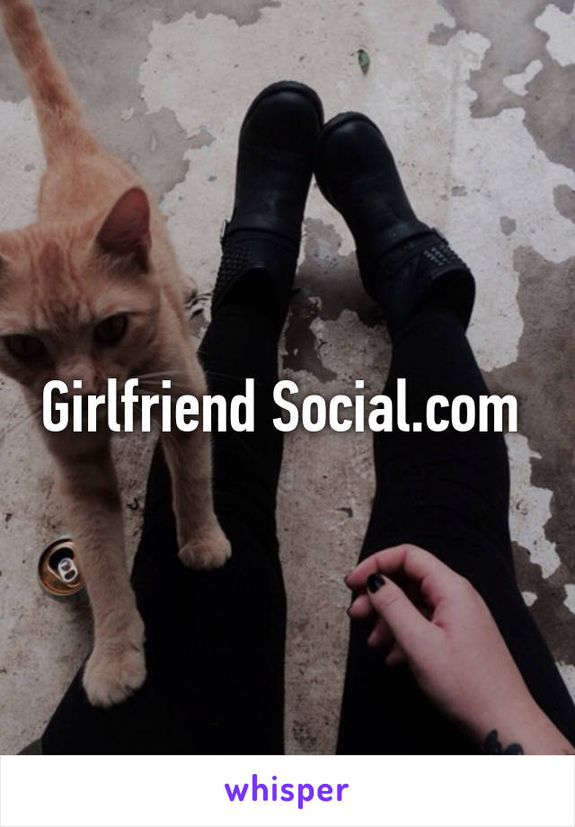 Girlfriend Social.com 